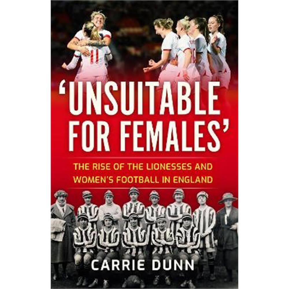 'Unsuitable for Females': The Rise of the Lionesses and Women's Football in England (Paperback) - Carrie Dunn